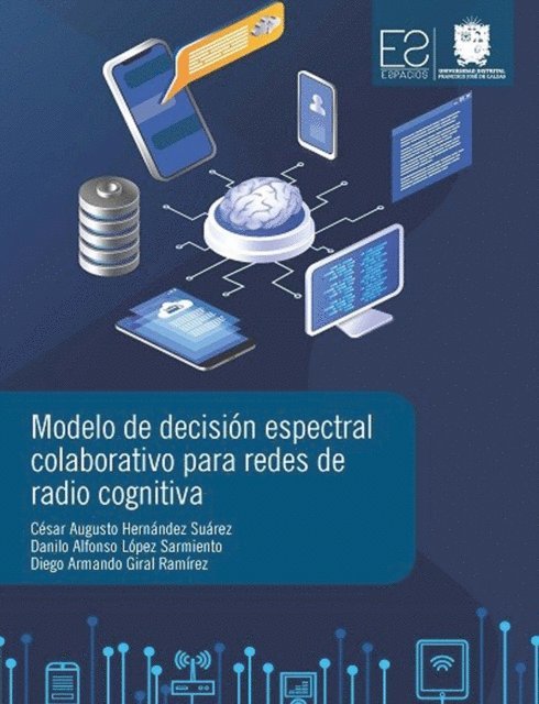 Diego Armando Giral Ramirez, Danilo Alfonso Lopez Sarmiento, Cesar Augusto Hernandez Suarez - Modelo de Decision Espectral Colaborativo para Redes de Radio Cognitiva, E-bok
