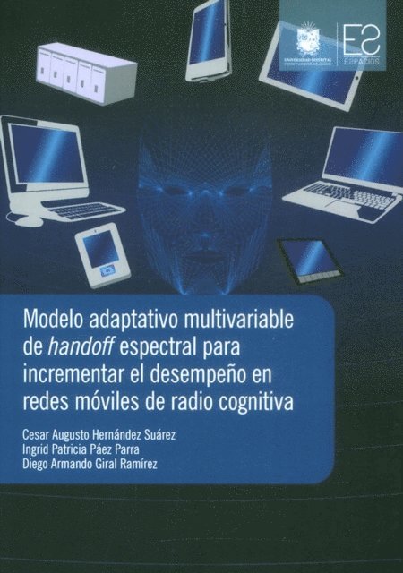 Diego Armando Giral Ramirez, Ingrid Patricia Paez Parra, Cesar Augusto Hernandez Suarez - Modelo adaptativo multivariable de handoff espectral para incrementar el desempeño en redes móviles de radio cognitiva, E-bok