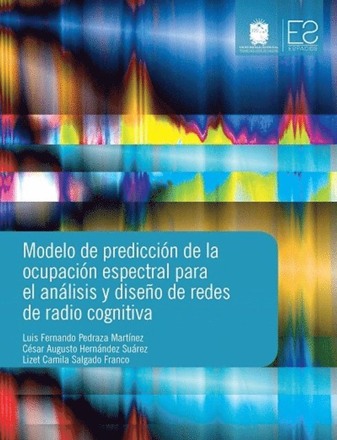 Lizet Camila Salgado Franco, Cesar Augusto Hernandez Suarez, Luis Fernando Pedraza Mertinez - Modelo de predicción de la ocupación espectral para el análisis y diseño de redes de radio cognitiva, E-bok