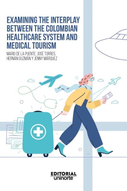 Jenny Xiomara Marquez Carrascal, Hernan Javier Guzman Murillo, Jose Marcelo Torres Ortega, Mario De la Puente Pacheco - Examining the interplay between the colombian healthcare system and medical tourism, E-bok