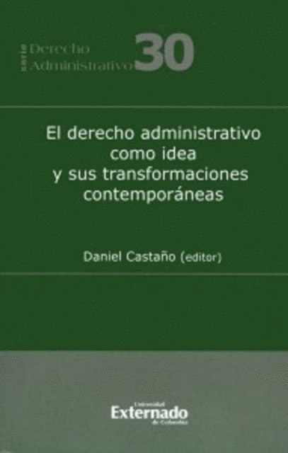 Veronica Pelaez, Monica Liliana Ibagon, Jaime Orlando Santofimio Gamboa, Jose Luis Benavides, Camilo Perdomo Villamil, Samuel Baena Carrillo, Alberto Montana Plata, Daniel Castano - El Derecho Administrativo Como Idea Y Sus Transformaciones Contemporáneas, E-bok