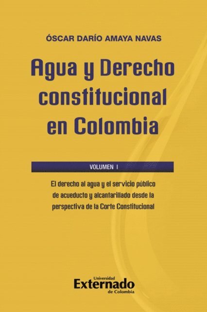 Oscar Dario Amaya Navas - Agua y Derecho constitucional en Colombia. Volumen I: El derecho al agua y el servicio público de acueducto y alcantarillado desde la perspectiva de la Corte Constitucional, E-bok
