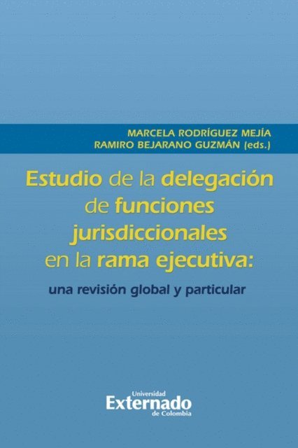 Gregory de Jesus Torregrosa Rebolledo, Laura Estephania Huertas Montero, Luisa Maria Brito Nieto, Carlos Felipe Ballen Jaime, Ramiro Bejarano Guzman - Estudio de la delegación de funciones jurisdiccionales en la rama ejecutiva: una revisión global y particular, E-bok