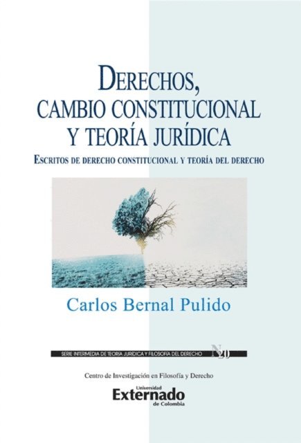 Carlos Bernal Pulido - Derechos, cambio constitucional y teoria juridica : escritos de derecho constitucional y teoria del derecho, E-bok