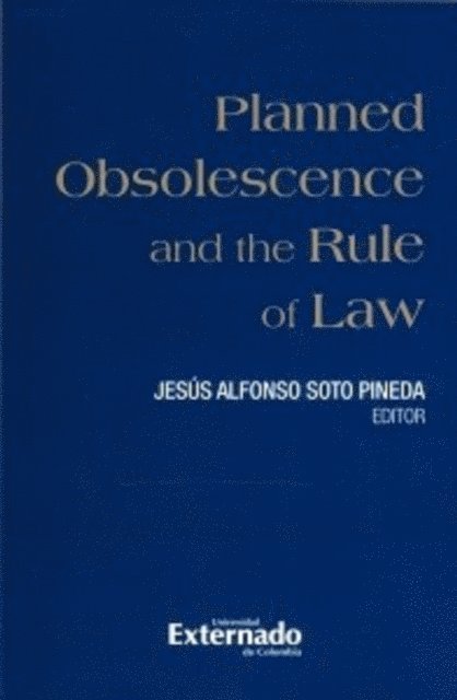 William Fernando Martinez Luna, Jacqueline Hellman Moreno, Camilo Pabon Almanza, Jesus Alfonso Soto Pineda, Raquel Regueiro Dubra, Magdalena Correa Henao - Planned Obsolescence and the Rule of Law, libro a ser publicado en inglés, E-bok