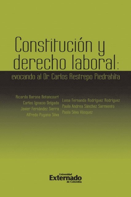 Paula Andrea Sanchez Sarmiento, Luisa Fernanda Rodriguez Rodriguez, Alfredo Puyana Silva, Javier Fernandez Sierra, Carlos Ignacio Delgado, Ricardo Barona Betancourt - Constitución y Derecho Laboral: evocando al Dr. Carlos Restrepo Piedrahita. Antes: Notas de derecho laboral y Seguridad Social: evocando al Dr. Carlos Restrepo Piedrahit, E-bok