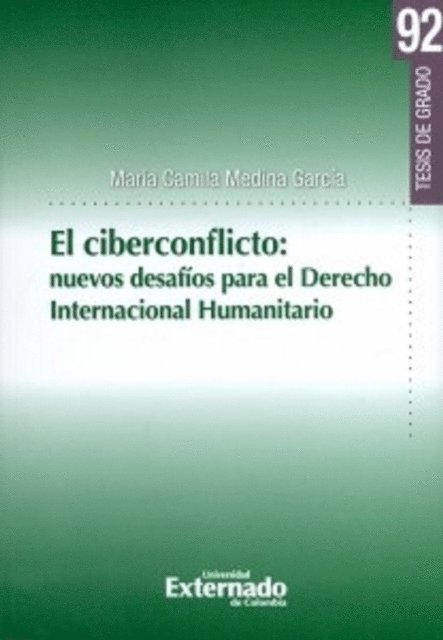 Maria Camila Medina Garcia - El Ciberconflicto: nuevos desafíos para el derecho internacional humanitario, E-bok