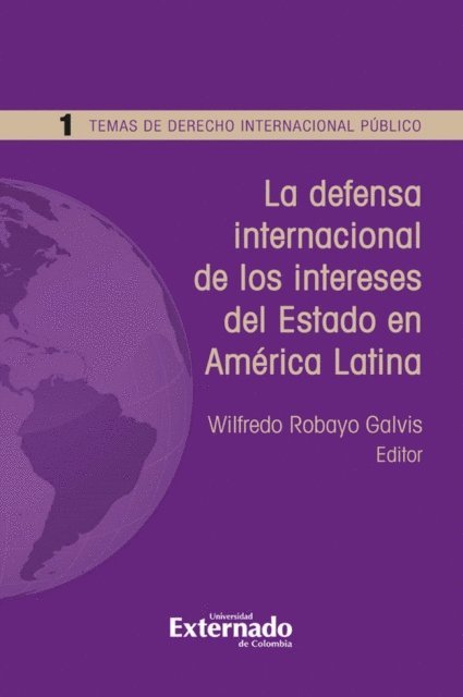 Natalia Rodriguez Uribe, Marcelo Lozada Gomez, Bernardo Vela Orbegozo, Julian Tole Martinez, Laura Victoria Garcia Matamoros, Miguel Rabago Dorbecker, Irit Milkes Sanchez, Wilfredo Robayo Galvis - La defensa internacional de los intereses del Estado en América Latina, E-bok