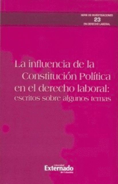 Diego Alejandro Sanchez Acero, German Ponce Bravo, Jorge Eliecer Manrique Villanueva, Paola Frias Avila, Katerine Bermudez Alarcon, Jorge Mario Benitez Pinedo - La influencia de la constitución política en el derecho laboral: escritos sobre algunos temas, E-bok