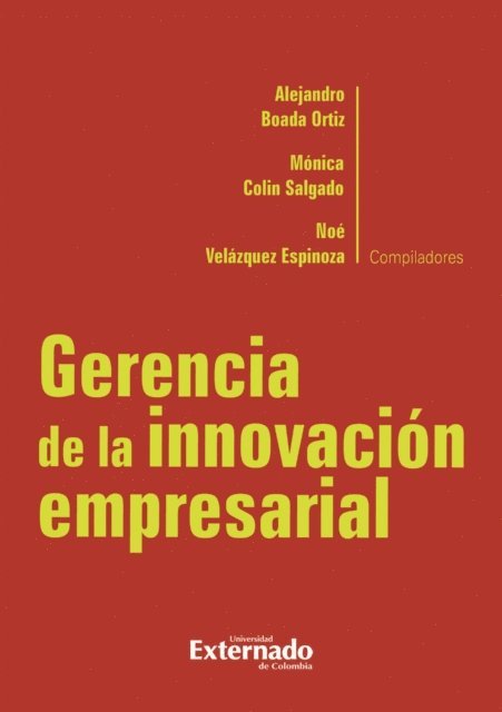 JESUS VELASQUEZ BERMUDEZ, Carolina Saldana Cortes, ANGELA MARIA MUNOZ RUIZ, JOAO AGUIRRE, OLGA MARIA RODRIGUEZ URIBE, ADRIANA MARTINEZ MARTINEZ, JIMMY F VALLEJO HERNANDEZ, Olga Lucia Anzola Morales, Noe Velazquez Espinoza, Alejandro Boada Ortiz - Gerencia de la innovación empresarial, E-bok