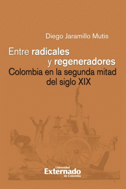 Diego Jaramillo Mutis - Entre radicales y regeneradores: Colombia en la segunda mitad del siglo XIX, E-bok