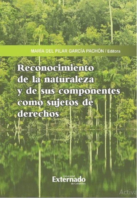 Juan David Ubajoa Osso, Diana Geraldine Quevedo Nino, Imbett Mauricio Pinto, Elizabeth Jane Macpherson, Javier Alfredo Molina Roa, Lisneider Hinestroza Cuesta, Luis Felipe Guzman Jimenez, Maria Del Pilar- Garcia Pachon, Judith Dominguez, Carlos Alberto Chinchilla, Tatiana Celume Byrne, Monica Marcela Andino, Angela Maria Amaya Arias - Reconocimiento de la naturaleza y de sus componentes como sujetos de derechos, E-bok