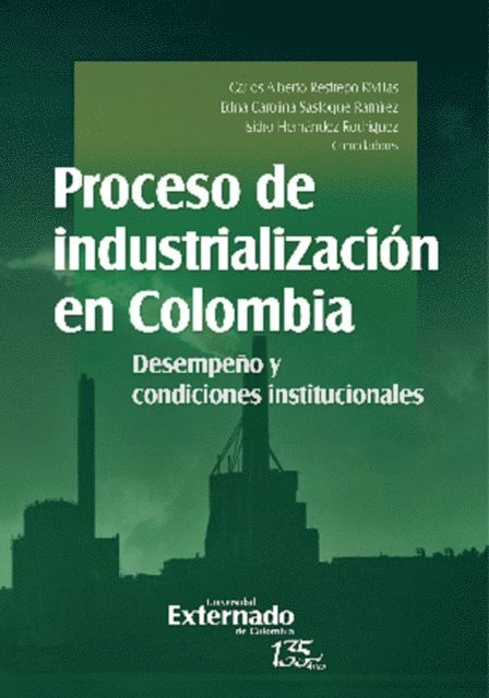 Isidro Hernandez Rodriguez, Gustavo A. Yepes Lopez, Jose Luis Camarena, Francisco Javier Osorio Vera, Luis Antonio Orozco Castro, Olga Lucia Anzola Morales, Luis Eduardo Sandoval Garrido, Claudia Milena Pico Bonilla, Edna Carolina Sastoque Ramirez, Carlos Alberto Restrepo Rivillas, Sergio Cuellar, Alberto Mendez Morales, Andres Felipe Castro Baquero, Nicolas Alejandro Rojas Pardo, Jorge Ivan Gonzalez, German Sanchez Perez, Jorge Saenz Castro - Proceso de industrialización en Colombia, E-bok