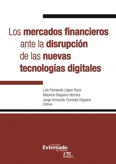 Pablo Sanz Bayon, Paola Carroza Ordenes, Erick Rincon Cardenas, Fernando Zunzunegui, Andres Felipe Garcia Avila, Juan Sebastian Peredo Bernal, Jorge Alberto Padilla, Luisa Fernanda Herrera Sierra, Sebastian Ocampo, Daniel Castano, Jorge Armando Corredor Higuera, Mauricio Baquero Herrera, Luis Fernando Lopez Roca - Los mercados financieros ante la disrupción de las nuevas tecnologías digitales, E-bok