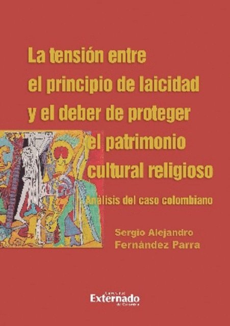 Sergio Alejandro Fernandez Parra - La tension entre el principio de laicidad y el deber de proteger el patrimonio cultural religioso. Analisis del caso colombiano, E-bok