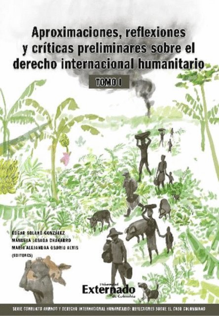 Maria Alejandra Osorio Alvis, Manuela Losada Chavarro, Edgar Solano Gonzalez - Aproximaciones, reflexiones y criticas preliminares sobre el Derecho Internacional Humanitario. Tomo I., E-bok