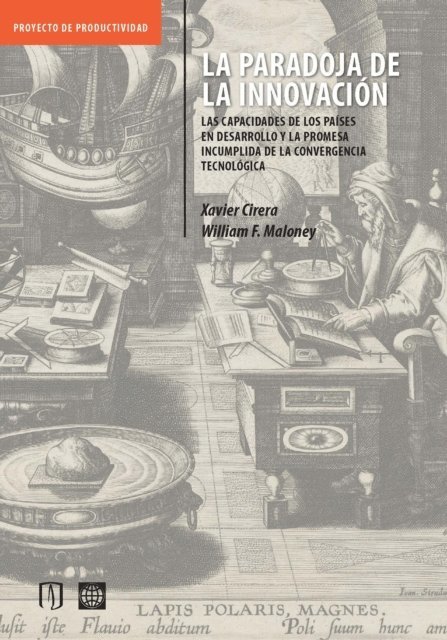 William F Maloney, Xavier Cirera - LA PARADOJA DE LA INNOVACIÓN: Las capacidades de los países en desarrollo y la promesa incumplida de laconvergencia tecnológica, E-bok