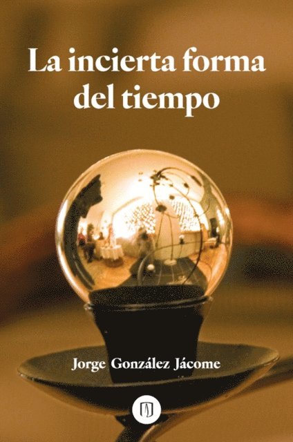 Jorge Gonzalez Jacome - La incierta forma del tiempo, E-bok