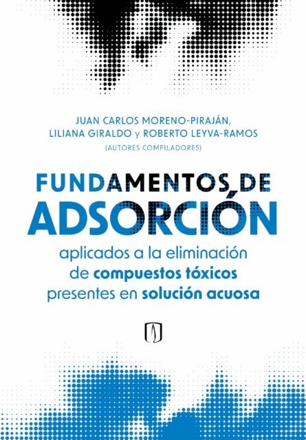 Maximiliano R. Gonzalez, Andrea M. Pereyra, Elena I. Basaldella, Roberto Leyva Ramos, Liliana Giraldo Gutierrez, Juan Carlos Moreno Pirajan - Fundamentos de adsorcion aplicados a la eliminacion de compuestos toxicos presentes en solucion acuosa, E-bok