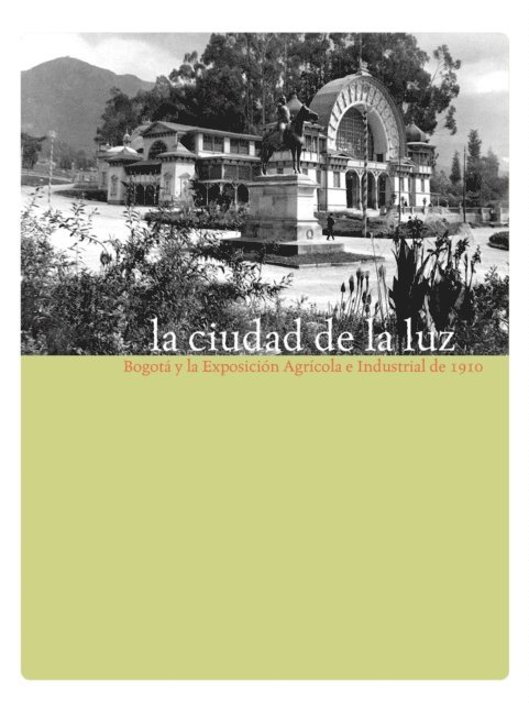 Luis Carlos Colon Llamas - La ciudad de la luz. Bogotá y la exposición agrícola e industrial de 1910, E-bok