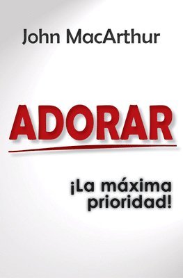John MacArthur - Adorar - Bolsilibro: ¡La Máxima Prioridad!, Häftad
