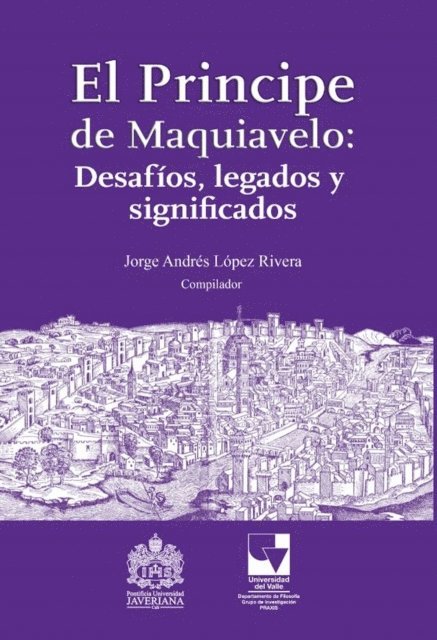 Ever Eduardo Velazco, Carlos Andre Ramirez Escobar, Alberto Valencia Gutierrez, Luis Javier Orjuela Escobar, Antonio Hermosa Andujar, Erica Benner, Armando Villegas Contreras, Delfin Ignacio Grueso, Jorge Andre Lopez Rivera - El Principe de Maquiavelo: Desafíos, legado y significados, E-bok