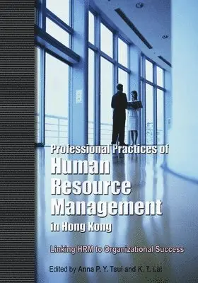 Anna P. Y. Tsui, K.t. Lai, Anna Po Tsui, Anna Po-Yung Tsui - Professional Practices of Human Resource Management in Hong Kong – Linking HRM to Organizational Success, Häftad. Tillgänglighet: Lägg i varukorg