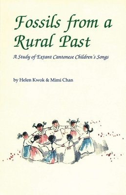 Mimi Chan - Fossils from a Rural Past – A Study of Extant Cantonese Children′s Songs, Häftad