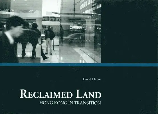 David Clarke - Reclaimed Land – Hong Kong in Transition, Inbunden. Tillgänglighet: Lägg i varukorg