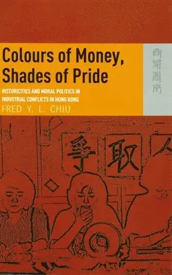 Fred Chiu - Colours of Money, Shades of Pride – Historicities and Moral Politics in Industrial Conflicts in Hong Kong, Inbunden. Tillgänglighet: Tillfälligt slut