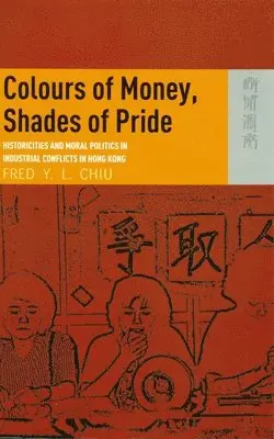 Fred Chiu - Colours of Money, Shades of Pride – Historicities and Moral Politics in Industrial Conflicts in Hong Kong, Häftad. Tillgänglighet: Lägg i varukorg