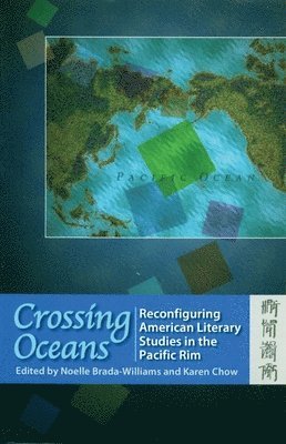 Noella Brada–williams, Karen Chow, Noella Brada-Williams, Karen Chow - Crossing Oceans – Reconfiguring American Literary Studies in the Pacific Rim, Inbunden