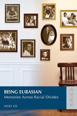 Vicky Lee - Being Eurasian – Memories Across Racial Divides, Inbunden