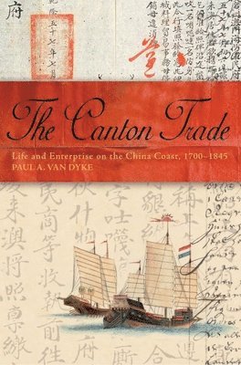 Paul A. Van Dyke - The Canton Trade: Life and Enterprise on the China Coast, 1700-1845, Inbunden