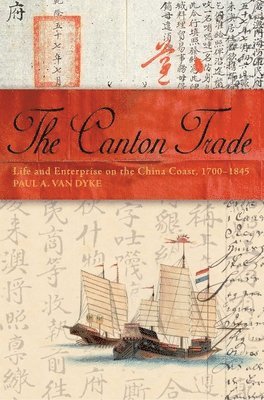Paul Van Dyke - Canton Trade – Life and Enterprise on the China Coast, 1700–1845, Häftad