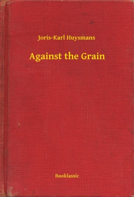 Joris-Karl Huysmans - Against the Grain, E-bok