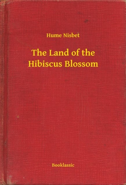 Hume Nisbet - Land of the Hibiscus Blossom, E-bok
