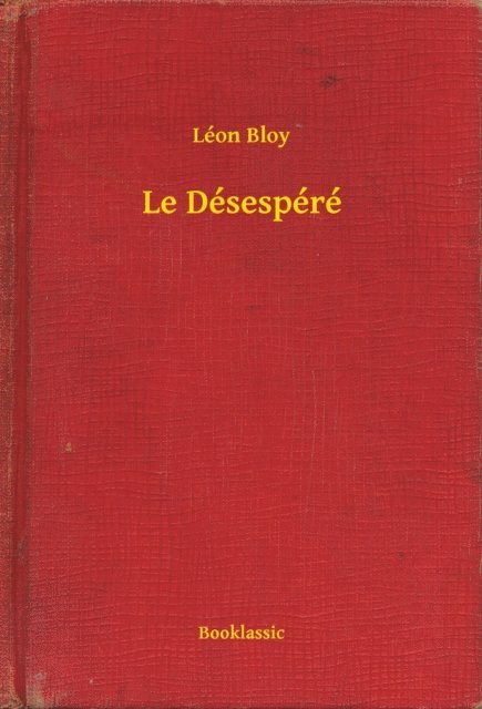 Leon Bloy - Le Désespéré, E-bok
