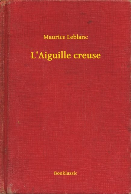 Maurice Leblanc - L'Aiguille creuse, E-bok