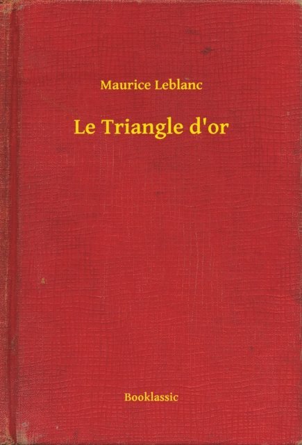 Maurice Leblanc - Le Triangle d'or, E-bok