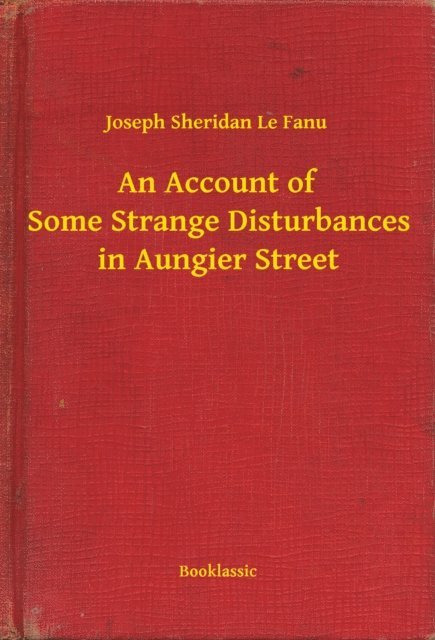 Joseph Sheridan Le Fanu - Account of Some Strange Disturbances in Aungier Street, E-bok
