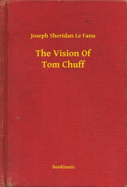 Joseph Sheridan Le Fanu - Vision Of Tom Chuff, E-bok