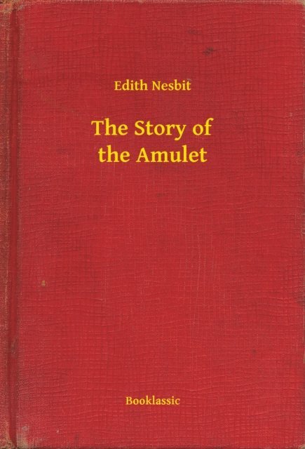 Edith Nesbit - Story of the Amulet, E-bok