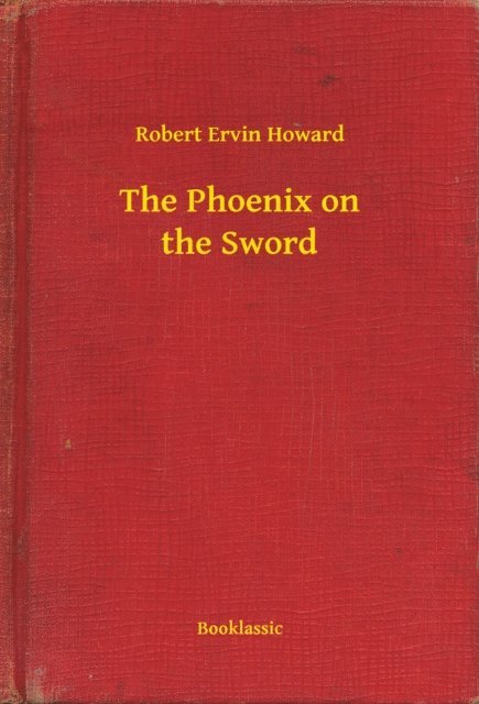Robert Ervin Howard - Phoenix on the Sword, E-bok