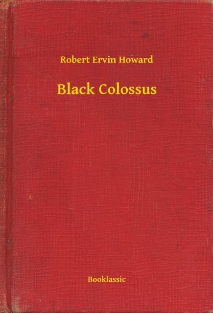 Robert Ervin Howard - Black Colossus, E-bok
