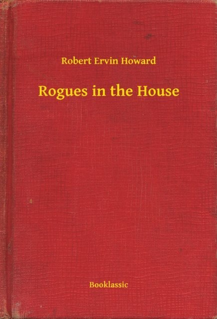 Robert Ervin Howard - Rogues in the House, E-bok