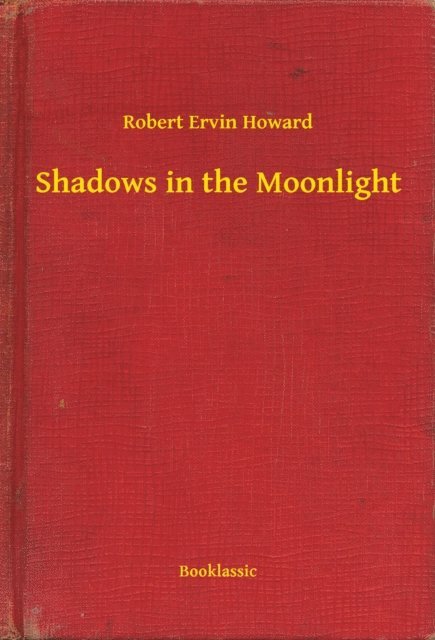 Robert Ervin Howard - Shadows in the Moonlight, E-bok