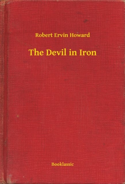 Robert Ervin Howard - Devil in Iron, E-bok