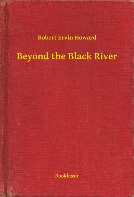 Robert Ervin Howard - Beyond the Black River, E-bok