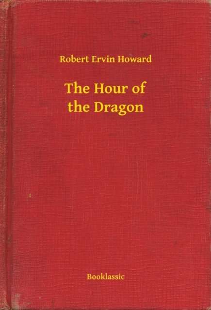 Robert Ervin Howard - Hour of the Dragon, E-bok